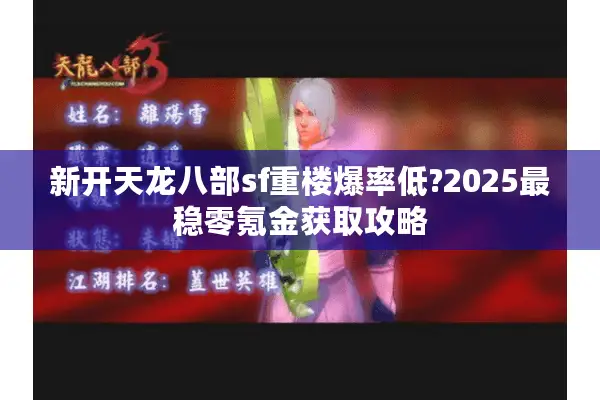 新开天龙八部sf重楼爆率低?2025最稳零氪金获取攻略 新开天龙八部sf重楼爆率低?2025最稳零氪金获取攻略