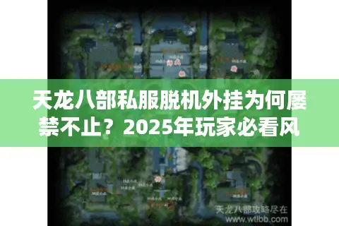 天龙八部私服脱机外挂为何屡禁不止?2025年玩家必看风险指南 天龙八部私服脱机外挂为何屡禁不止?2025年玩家必看风险指南