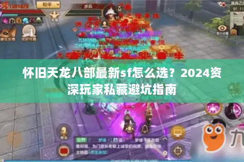 怀旧天龙八部最新sf怎么选?2024资深玩家私藏避坑指南 怀旧天龙八部最新sf怎么选?2024资深玩家私藏避坑指南