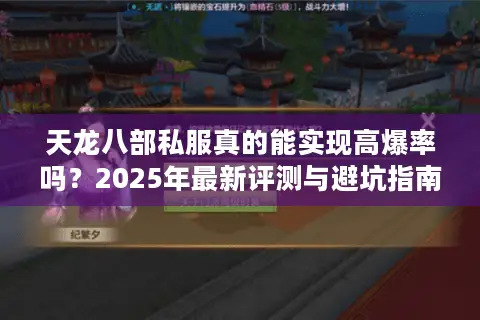 天龙八部私服真的能实现高爆率吗?2025年最新评测与避坑指南 天龙八部私服真的能实现高爆率吗?2025年最新评测与避坑指南