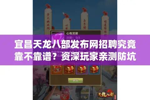 宜昌天龙八部发布网招聘究竟靠不靠谱?资深玩家亲测防坑指南 宜昌天龙八部发布网招聘究竟靠不靠谱?资深玩家亲测防坑指南