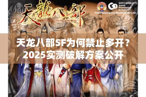 天龙八部SF为何禁止多开？2025实测破解方案公开