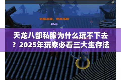 天龙八部私服为什么玩不下去?2025年玩家必看三大生存法则 天龙八部私服为什么玩不下去?2025年玩家必看三大生存法则