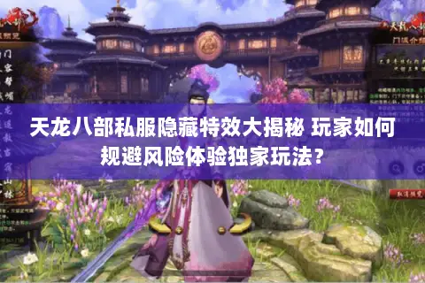 天龙八部私服隐藏特效大揭秘 玩家如何规避风险体验独家玩法? 天龙八部私服隐藏特效大揭秘 玩家如何规避风险体验独家玩法?