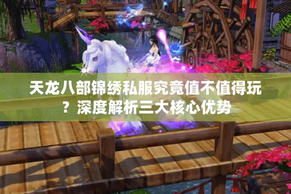 天龙八部锦绣私服究竟值不值得玩?深度解析三大核心优势 天龙八部锦绣私服究竟值不值得玩?深度解析三大核心优势