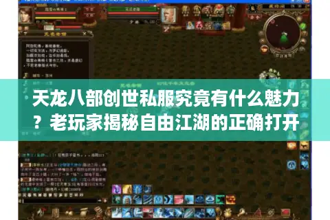 天龙八部创世私服究竟有什么魅力？老玩家揭秘自由江湖的正确打开方式