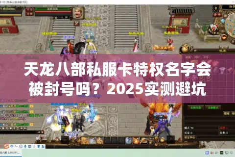 天龙八部私服卡特权名字会被封号吗？2025实测避坑指南