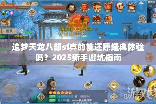 追梦天龙八部sf真的能还原经典体验吗?2025新手避坑指南 追梦天龙八部sf真的能还原经典体验吗?2025新手避坑指南
