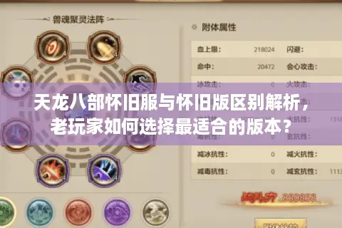 天龙八部怀旧服与怀旧版区别解析,老玩家如何选择最适合的版本? 天龙八部怀旧服与怀旧版区别解析,老玩家如何选择最适合的版本?