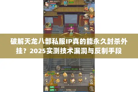 破解天龙八部私服IP真的能永久封杀外挂？2025实测技术漏洞与反制手段