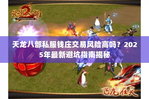 天龙八部私服钱庄交易风险高吗？2025年最新避坑指南揭秘