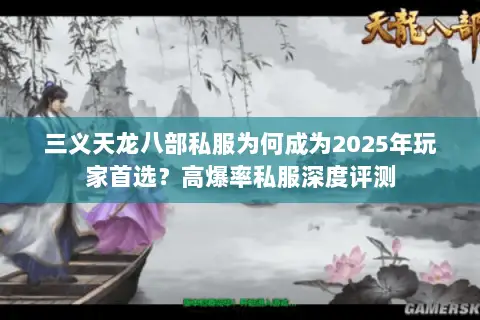 三义天龙八部私服为何成为2025年玩家首选?高爆率私服深度评测 三义天龙八部私服为何成为2025年玩家首选?高爆率私服深度评测