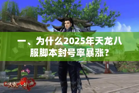 一、为什么2025年天龙八服脚本封号率暴涨? 一、为什么2025年天龙八服脚本封号率暴涨?
