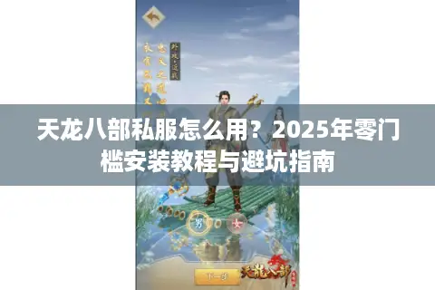 天龙八部私服怎么用?2025年零门槛安装教程与避坑指南 天龙八部私服怎么用?2025年零门槛安装教程与避坑指南