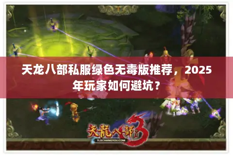 天龙八部私服绿色无毒版推荐，2025年玩家如何避坑？
