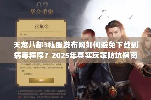 天龙八部3私服发布网如何避免下载到病毒程序?2025年真实玩家防坑指南 天龙八部3私服发布网如何避免下载到病毒程序?2025年真实玩家防坑指南
