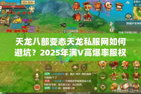 天龙八部变态天龙私服网如何避坑?2025年满V高爆率服权威评测 天龙八部变态天龙私服网如何避坑?2025年满V高爆率服权威评测