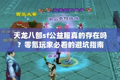 天龙八部sf公益服真的存在吗？零氪玩家必看的避坑指南