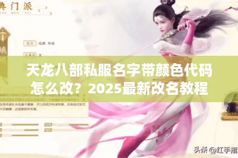 天龙八部私服名字带颜色代码怎么改?2025最新改名教程 天龙八部私服名字带颜色代码怎么改?2025最新改名教程