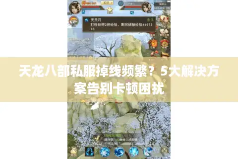 天龙八部私服掉线频繁？5大解决方案告别卡顿困扰
