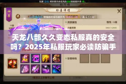 天龙八部久久变态私服真的安全吗？2025年私服玩家必读防骗手册