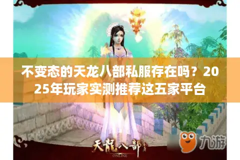 不变态的天龙八部私服存在吗？2025年玩家实测推荐这五家平台
