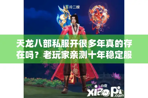 天龙八部私服开很多年真的存在吗？老玩家亲测十年稳定服真相