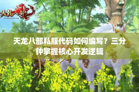 天龙八部私服代码如何编写?三分钟掌握核心开发逻辑 天龙八部私服代码如何编写?三分钟掌握核心开发逻辑
