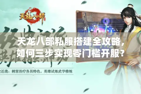 天龙八部私服搭建全攻略,如何三步实现零门槛开服? 天龙八部私服搭建全攻略,如何三步实现零门槛开服?
