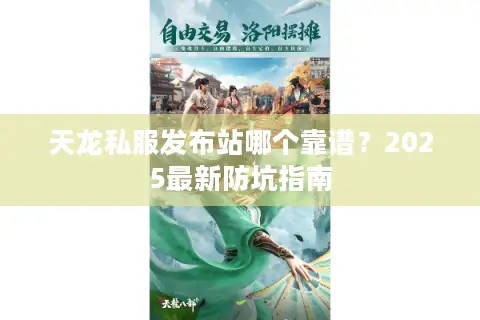 天龙私服发布站哪个靠谱？2025最新防坑指南