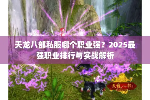 天龙八部私服哪个职业强？2025最强职业排行与实战解析