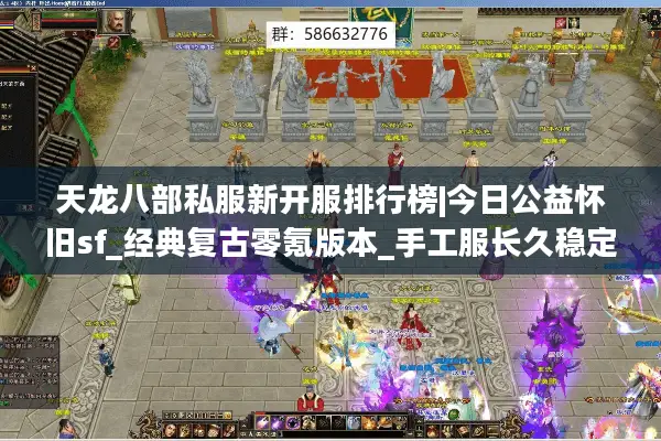 天龙八部私服新开服排行榜|今日公益怀旧sf_经典复古零氪版本_手工服长久稳定推荐