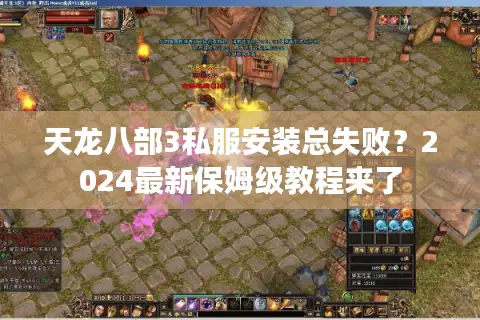 天龙八部3私服安装总失败？2024最新保姆级教程来了