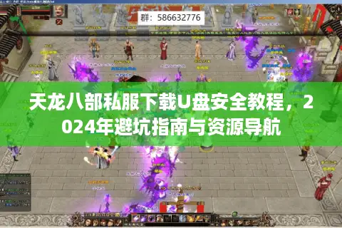 天龙八部私服下载U盘安全教程，2024年避坑指南与资源导航