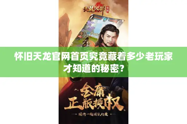 怀旧天龙官网首页究竟藏着多少老玩家才知道的秘密？