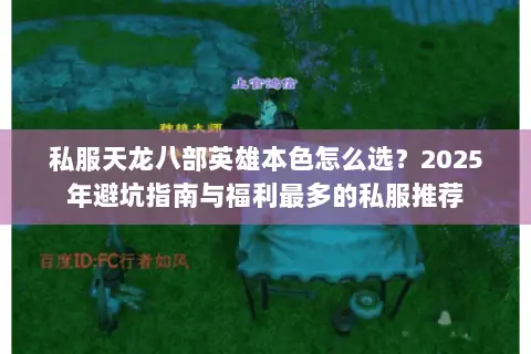 私服天龙八部英雄本色怎么选？2025年避坑指南与福利最多的私服推荐