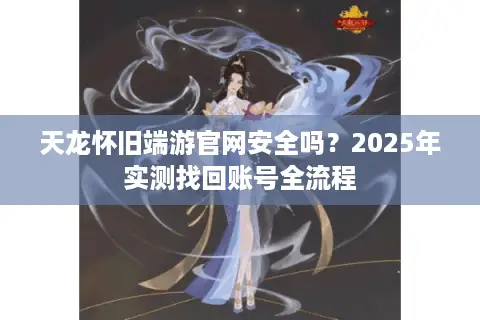 天龙怀旧端游官网安全吗？2025年实测找回账号全流程