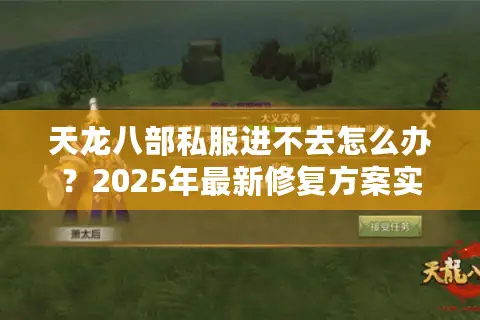 天龙八部私服进不去怎么办？2025年最新修复方案实测