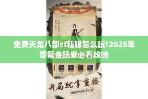 免费天龙八部sf私服怎么玩?2025年零氪金玩家必看攻略 免费天龙八部sf私服怎么玩?2025年零氪金玩家必看攻略