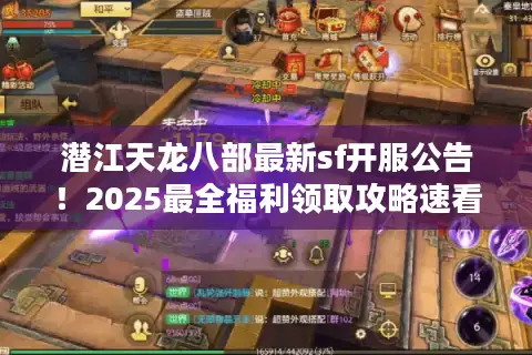 潜江天龙八部最新sf开服公告！2025最全福利领取攻略速看