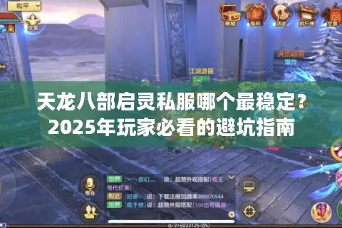 天龙八部启灵私服哪个最稳定？2025年玩家必看的避坑指南