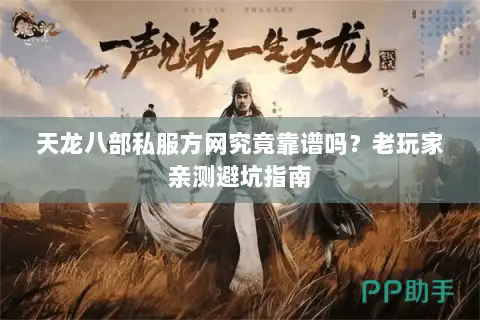 天龙八部私服方网究竟靠谱吗？老玩家亲测避坑指南