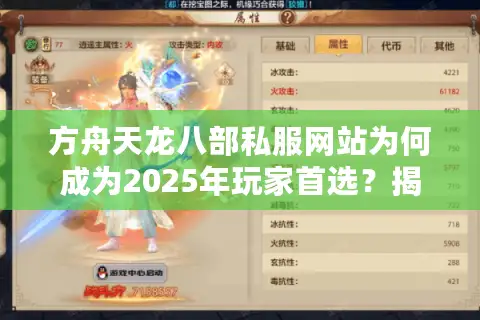 方舟天龙八部私服网站为何成为2025年玩家首选?揭秘高爆率服务器真相 方舟天龙八部私服网站为何成为2025年玩家首选?揭秘高爆率服务器真相