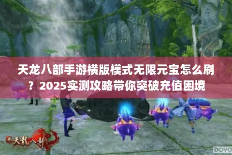 天龙八部手游横版模式无限元宝怎么刷？2025实测攻略带你突破充值困境