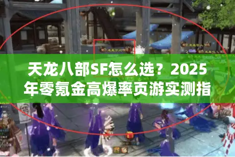 天龙八部SF怎么选？2025年零氪金高爆率页游实测指南