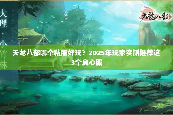 天龙八部哪个私服好玩？2025年玩家实测推荐这3个良心服