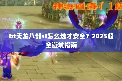 bt天龙八部sf怎么选才安全？2025超全避坑指南