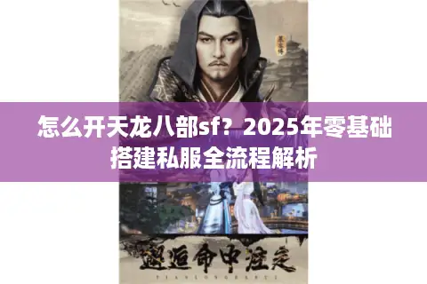 怎么开天龙八部sf？2025年零基础搭建私服全流程解析
