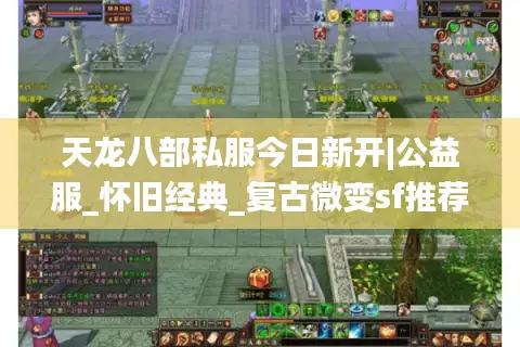 天龙八部私服今日新开|公益服_怀旧经典_复古微变sf推荐 天龙八部私服今日新开|公益服_怀旧经典_复古微变sf推荐