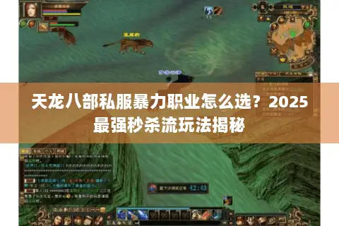 天龙八部私服暴力职业怎么选？2025最强秒杀流玩法揭秘